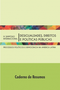 Desigualdades, direitos e políticas públicas: Processos políticos e democracia na América Latina - Caderno de Resumos do IV Simpósio Internacional
