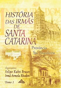 História das Irmãs de Santa Catarina: província Sul-Brasileira – Tomo 1