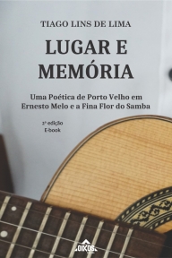 Lugar e memória: uma poética de Porto Velho em Ernesto Melo e a Fina Flor do Samba | 2ª ed. - E-book