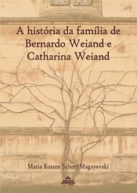 A história da família de Bernardo Weiand e Catharina Weiand