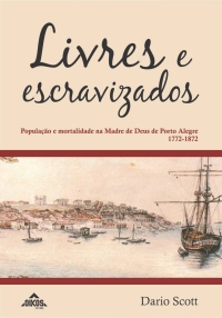 Livres e escravizados: população e mortalidade na Madre de Deus de Porto Alegre (1772-1872) | E-Book
