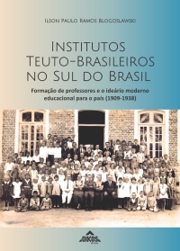 Institutos Teuto-Brasileiros no sul do Brasil: formação de professores e o ideário moderno educacional para o país (1909-1938)
