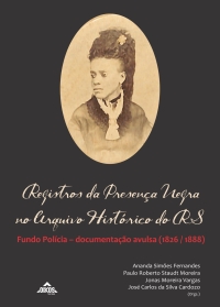 Registros da Presença Negra no Arquivo Histórico do RS: Fundo Polícia – Documentação Avulsa (1826/1888) | E-BOOK
