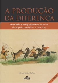 A produção da diferença: Escravidão e desigualdade social ao sul do Império brasileiro (c.1820-1870) | - 2ª ed