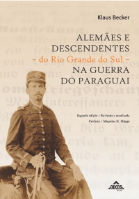 Alemães e descendentes do Rio Grande do Sul na Guerra do Paraguai | - 2ª. edição
