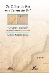 Os olhos do rei nas terras do Sul: ouvidores e a incorporação da Fronteira Meridional da América Portuguesa (1608-1808) |  E-BOOK 