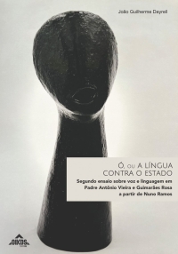 Ó, ou a língua contra o Estado: segundo ensaio sobre voz e linguagem em Padre Antônio Vieira e Guimarães Rosa a partir de Nuno Ramos | E-BOOK