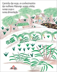 Caminho das roças, os conhecimentos das mulheres Makurap: nossas coletas, nossas roças e nossa alimentação