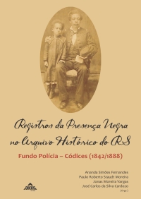 Registros da Presença Negra no Arquivo Histórico do RS: Fundo Polícia – Códices (1842/1888) | 2ª ed | E-Book