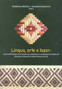 Língua, arte e lazer Uma contribuição à formação de professores/as indígenas Guarani e Kaiowá no MS