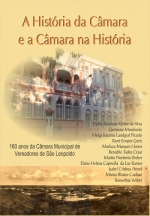 A História da Câmara e a Câmara na História 160 anos da Câmara Municipal de Vereadores de São Leopoldo