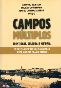Campos Múltiplos: identidade, cultura e história. Festschrift em homenagem ao Prof. Arthur Blasio Rambo
