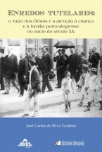 Enredos tutelares: o Juízo dos Órfãos e a atenção à criança e à família porto-alegrense no início do século XX | coleção ehila vol.9