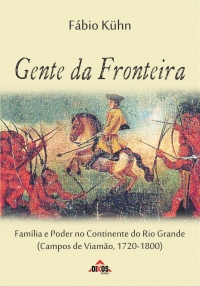 Gente da Fronteira: Família e poder no Continente do Rio Grande (Campos de Viamão, 1720-1800)