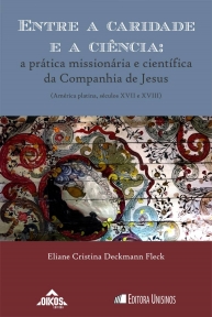 Entre a caridade e a ciência: a prática missionária e científica da Companhia de Jesus | coleção ehila vol.13