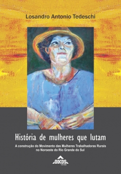 História de mulheres que lutam A construção do Movimento das Mulheres Tratalhadoras Rurais no Noroeste do Rio Grande do Sul