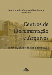 Centros de Documentação e Arquivos Acervos, experiências e formação