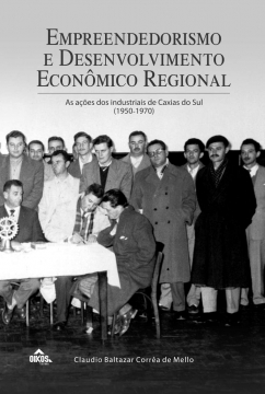 Empreendedorismo e Desenvolvimento Econômico Regional As ações dos industriais de Caxias do Sul (1950-1970)