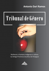 Tribunal de Gênero Mulheres e homens indígenas e cativos na Antiga Província Jesuítica do Paraguai