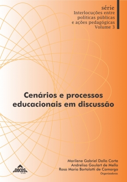 Cenários e processos educacionais em discussão Série Interlocuções entre políticas públicas e ações pedagógicas – Vol. 3