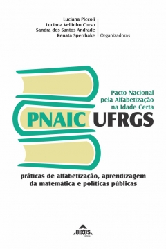 Pacto Nacional pela Alfabetização na Idade Certa PNAIC UFRGS: práticas de alfabetização, aprendizagem da matemática e políticas públicas